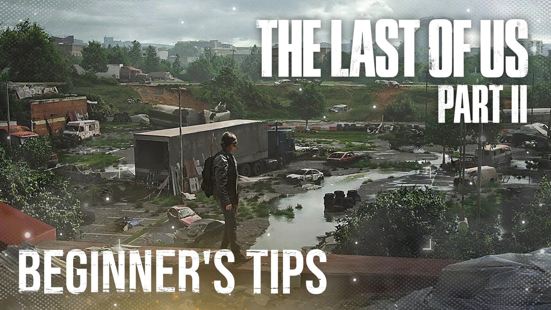 These beginner tips will help propel you through The Last of Us Part 2.