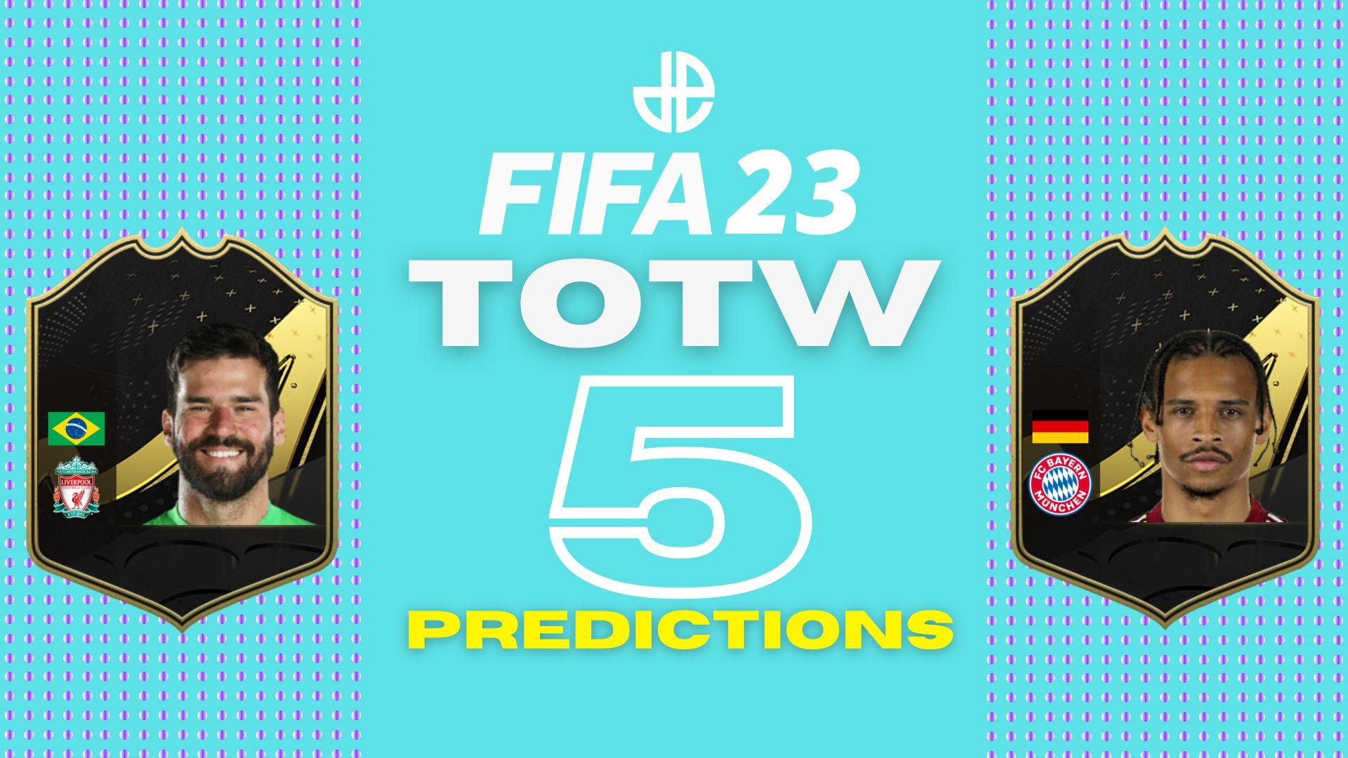 FIFA 23 TOTW 5 predictions with Alisson and Leroy Sane cards