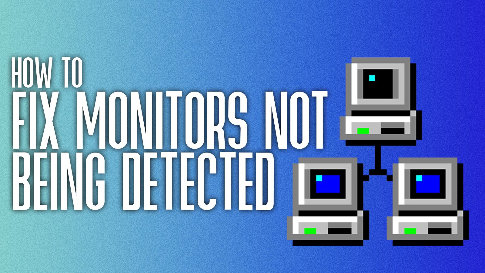 How to fix monitors not being detected
