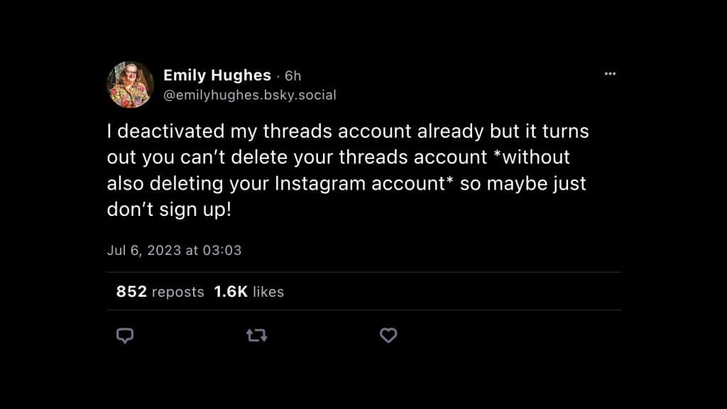 Emily Hughes Bluesky post: I deactivated my threads account already but it turns out you can’t delete your threads account *without also deleting your Instagram account* so maybe just don’t sign up!